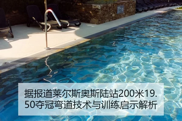 据报道莱尔斯奥斯陆站200米19.50夺冠弯道技术与训练启示解析