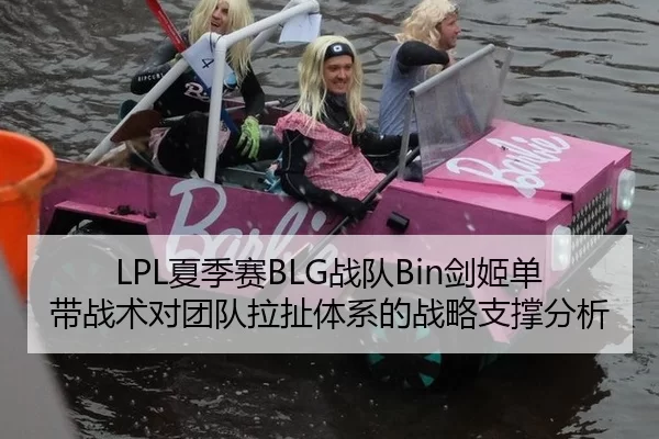 LPL夏季赛BLG战队Bin剑姬单带战术对团队拉扯体系的战略支撑分析